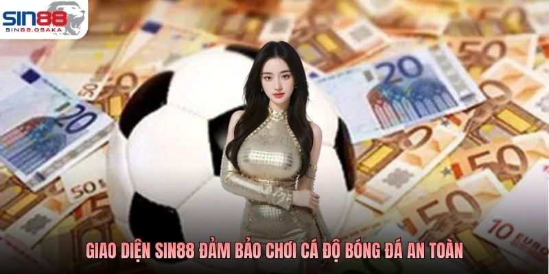 Giao diện SIN88 đảm bảo chơi cá độ bóng đá an toàn