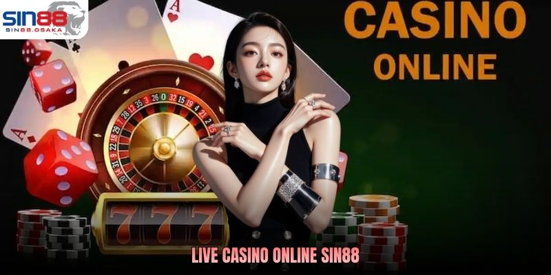 Live Casino Online SIN88 - Đỉnh Cao Sòng Bạc Chơi Là Mê