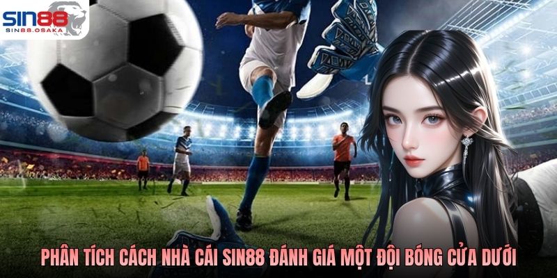 Phân tích cách nhà cái SIN88 đánh giá một đội bóng cửa dưới