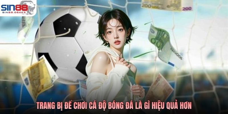 Trang bị để chơi cá độ bóng đá là gì hiệu quả hơn